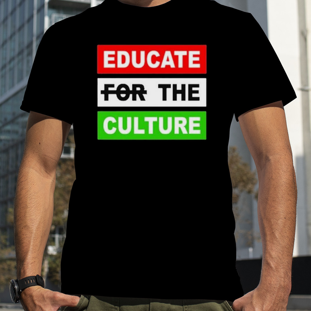 Educate The Culture shirt