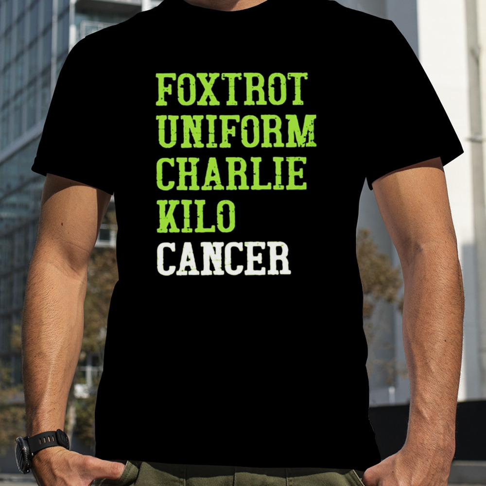 Foxtrot uniform charlie kilo cancer shirt