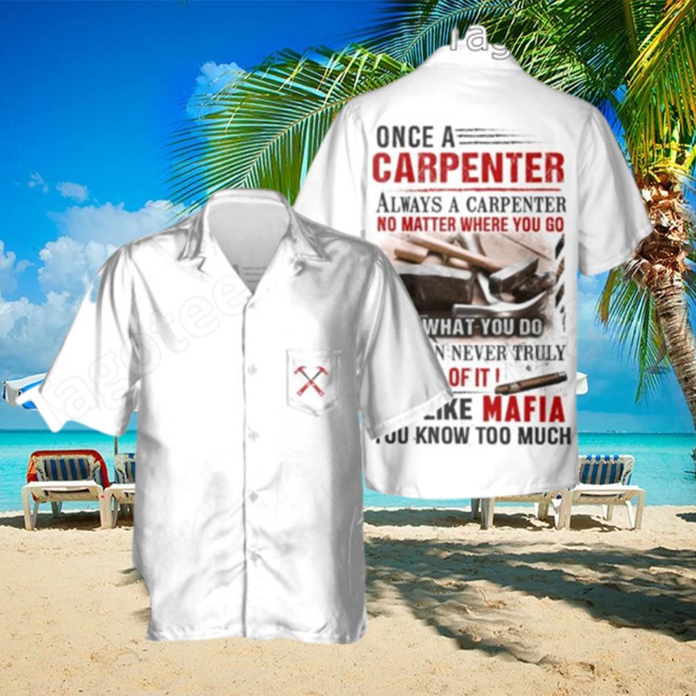 Once A Carpenter Always A Carpenter No Matter Where You Go Hawaiian Shirt - Limotees