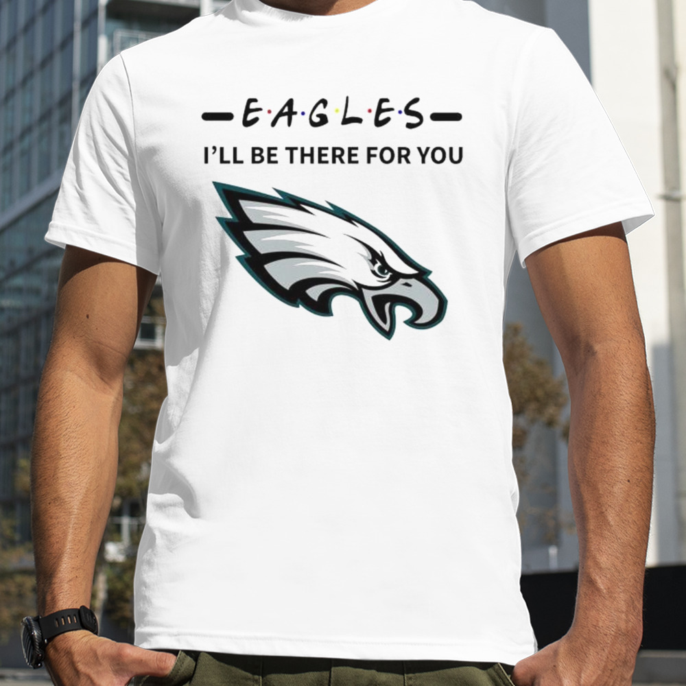 Philadelphia Eagles I’ll Be There For You Shirt