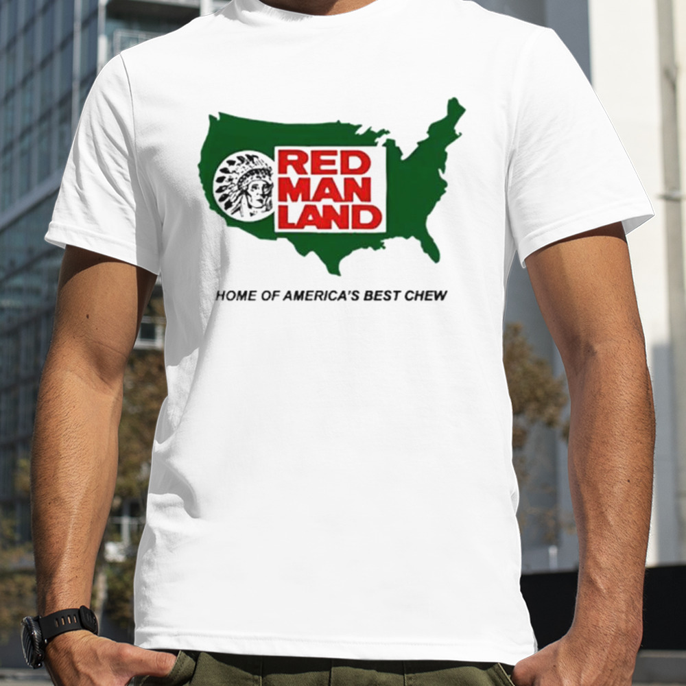 Red Man Land Home of America’s Best Chew shirt