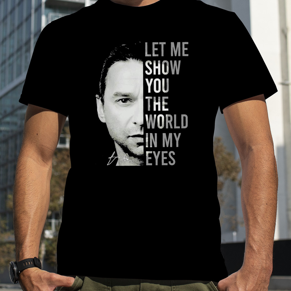 Dave Gahan Let Me Show You The World In My Eyes Signature Shirt