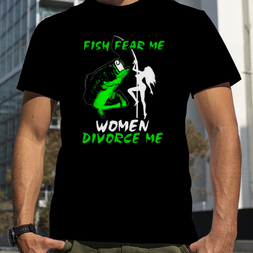 Fish Fear Me Women Divorce Men T-Shirt