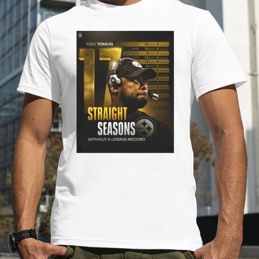 Mike Tomlin 17 Straight Seasons Without A Losing Record Shirt