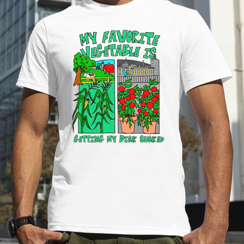 My favorite vegetable is getting my dick sucked shirt