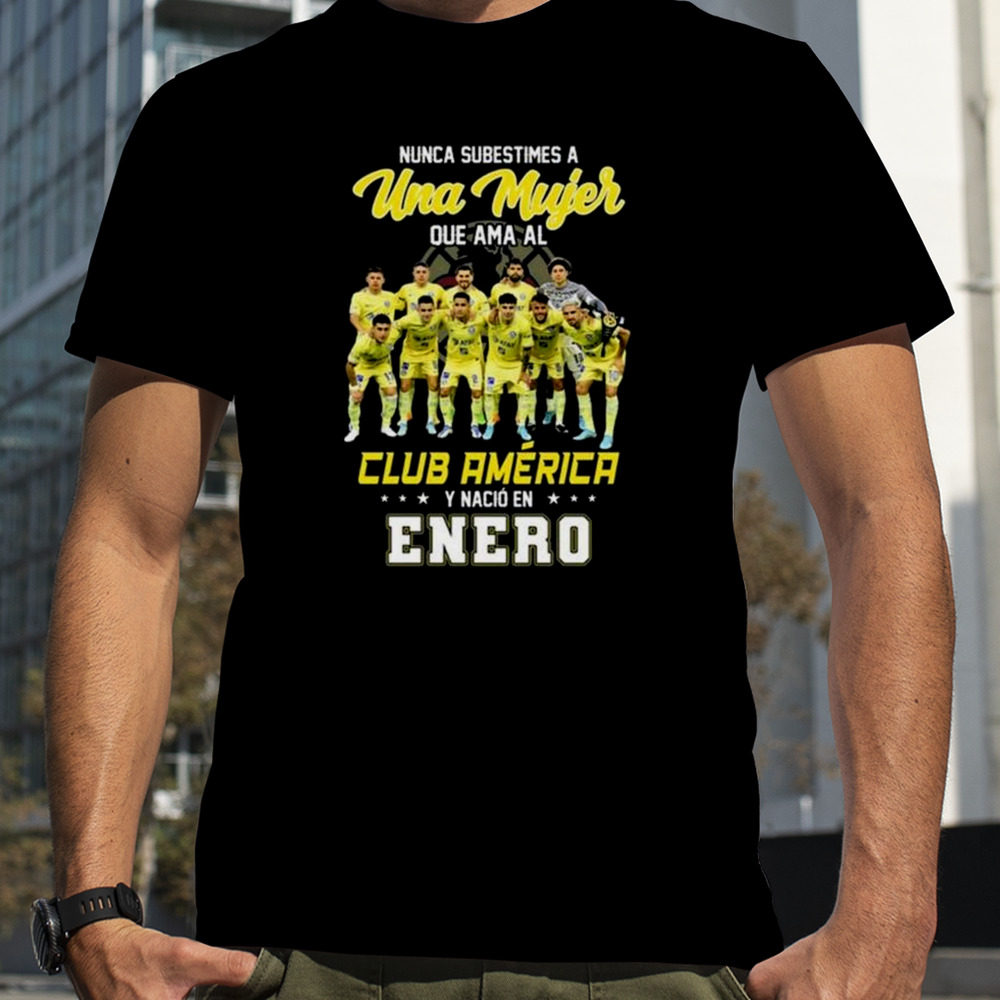 Nunca Subestimes A Una Mujer Que Ama Al Club America Y Nacio En Enero Team Player Shirt