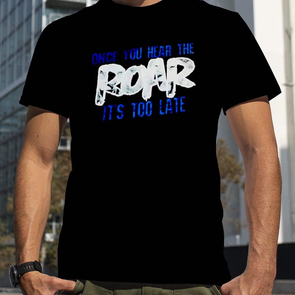 One Pride Once You Hear The Roar It’s Too Late Shirt