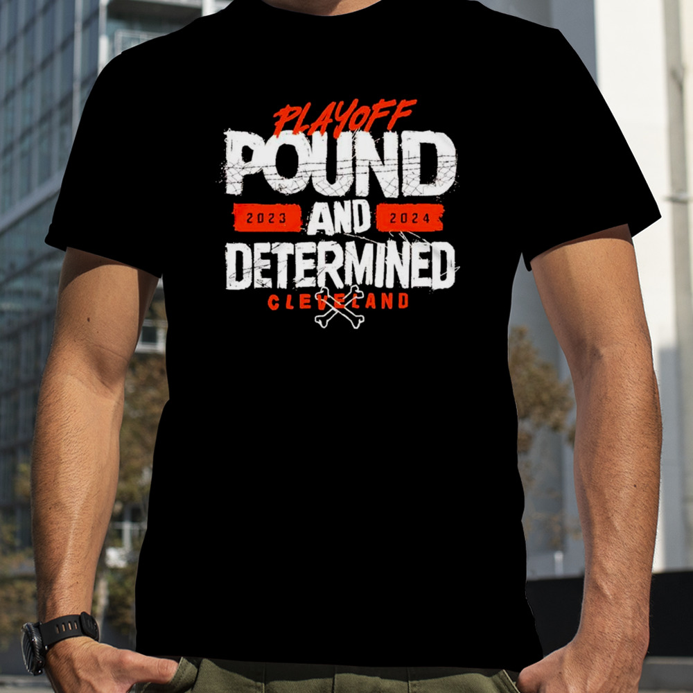 Playoff Pound 2023 And 2024 Determined Cleveland Football Shirt