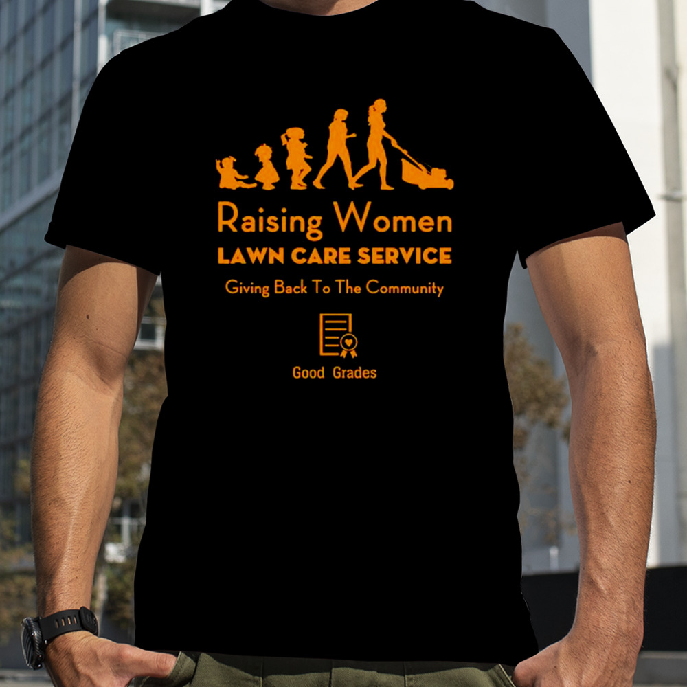 Raising women lawn care service good grades shirt