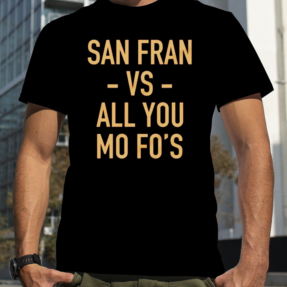 San Francisco 49ers Vs All You Mo Fo’s Shirt