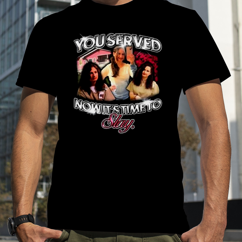 You Served Now It’s Time To Slay Gypsy Rose Shirt