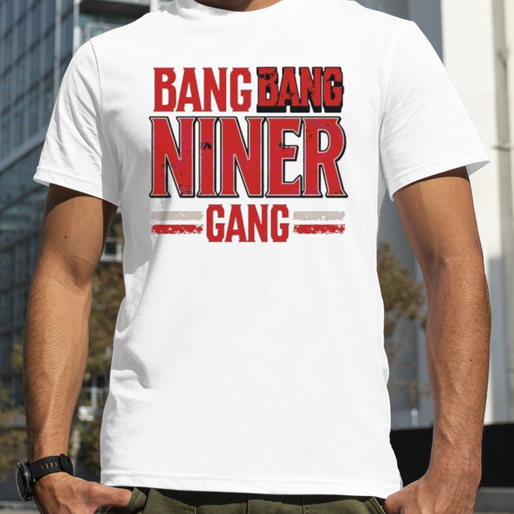 Bang Bang Niner Gang San Francisco Football shirt