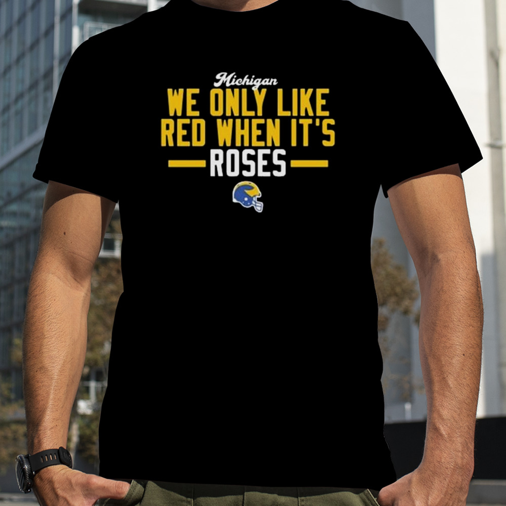 Michigan Wolverines We Only Like Red When It’s 2024 Rose Bowl Champions Shirt