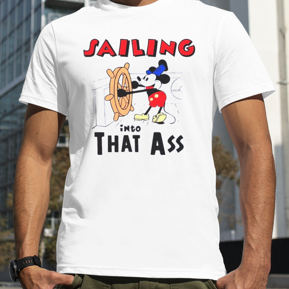 Mickey Mouse Steamboat Sailing into that ass shirt