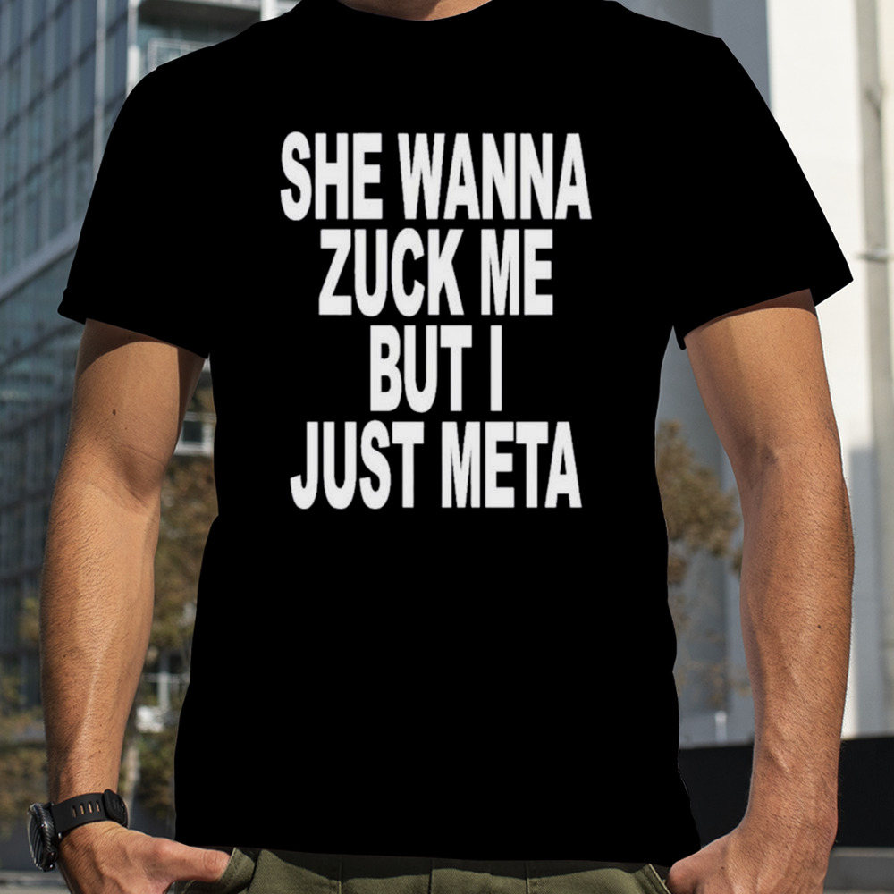 She Likes Elon Musk She Wanna Zuck Me But I Just Meta shirt