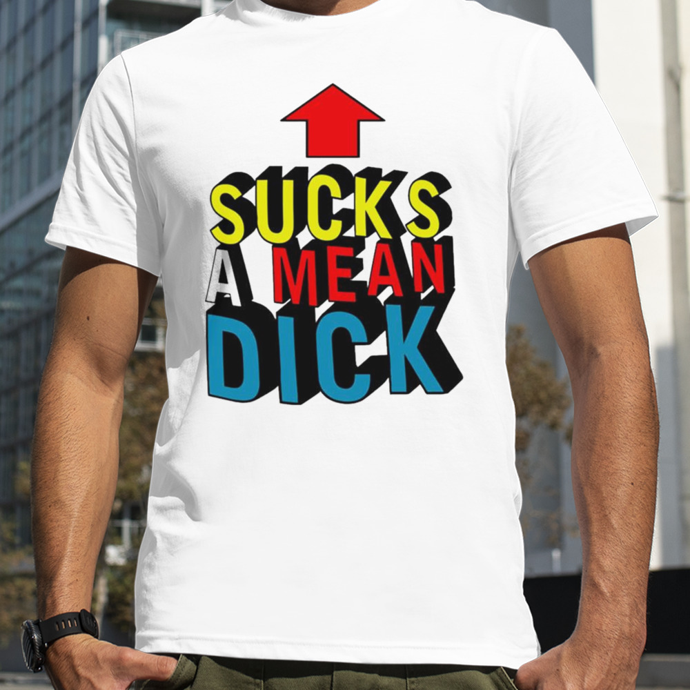 Sucks A Mean Dick Up Arrow T-shirt