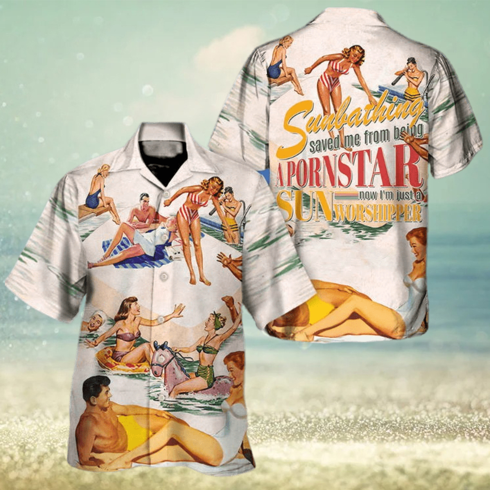 Sunbathing Saved Me From Being A Pornstar A Sun Worshipper Hawaiian Shirt - Limotees