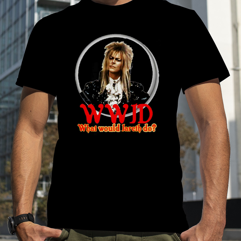 What Would Jareth Do Labyrinth shirt