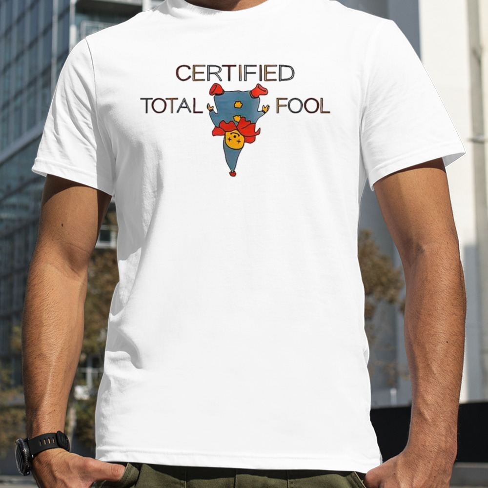 Certified Total Fool Funny Shirt