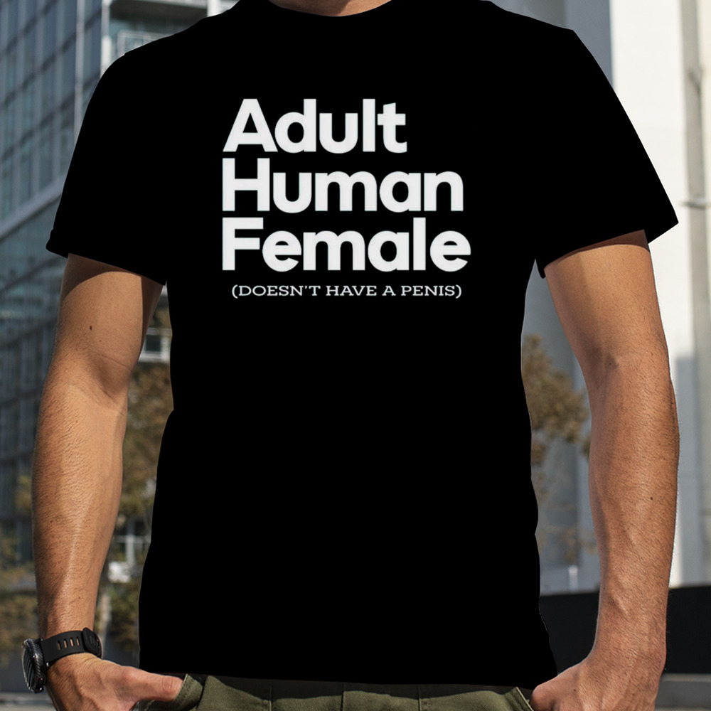 Adult human female doesn’t have a penis shirt