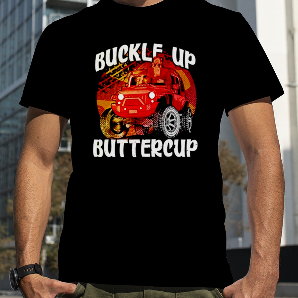 Bigfoot buckle up buttercup shirt