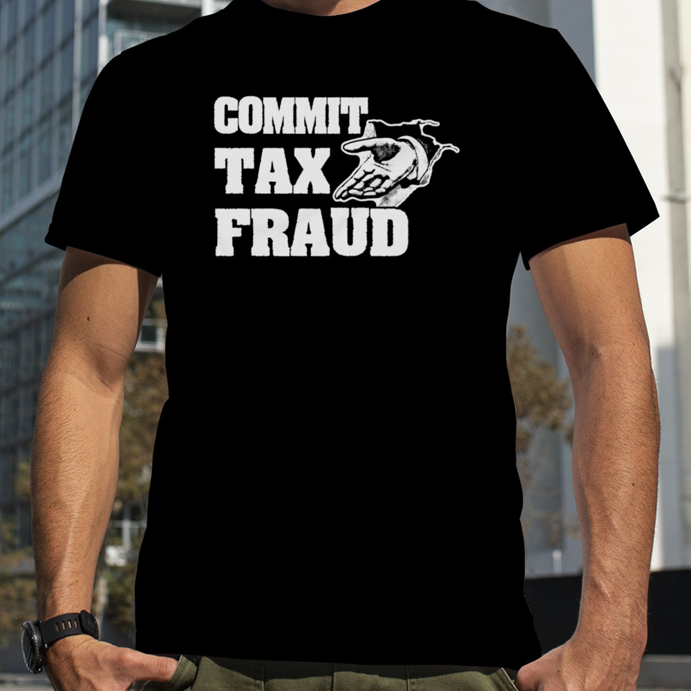 Commit tax fraud shirt