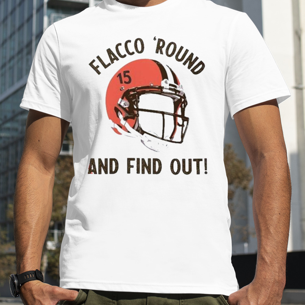 Flacco ‘Round and Find Out Cleveland Browns Joe Flacco Helmet shirt