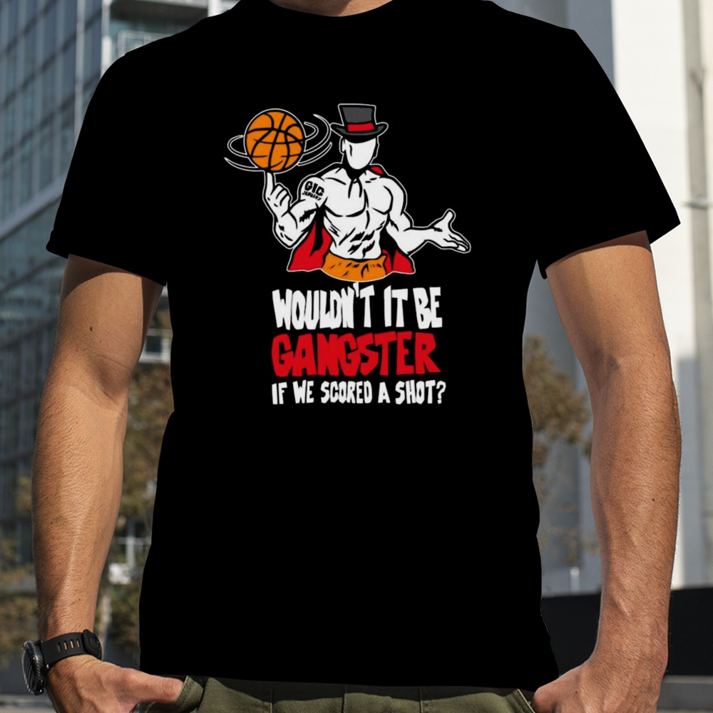 Gic January Wouldnt It Be Gangster If We Scored A Shot T-shirt