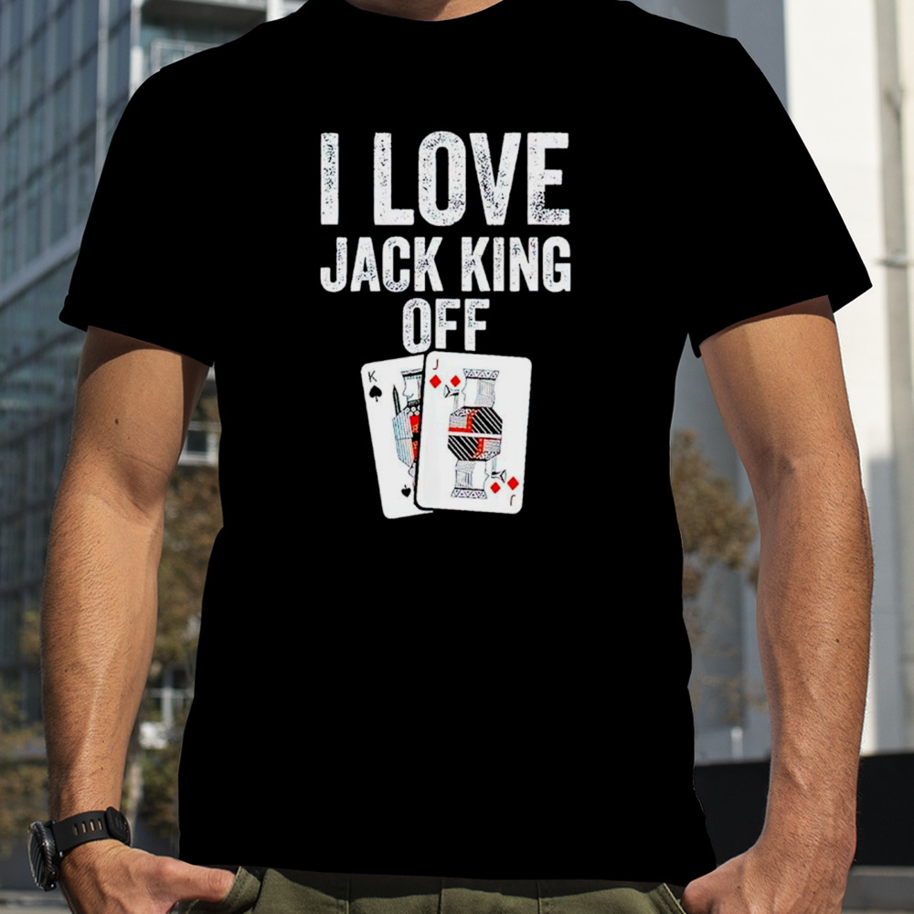 I Love Jack King Off Pokerflow Shirt