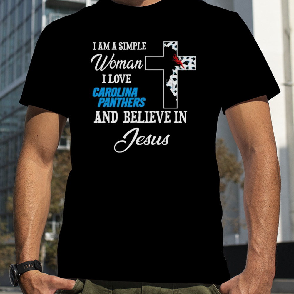 I am a simple woman I love Carolina Panthers and believe in Jesus shirt