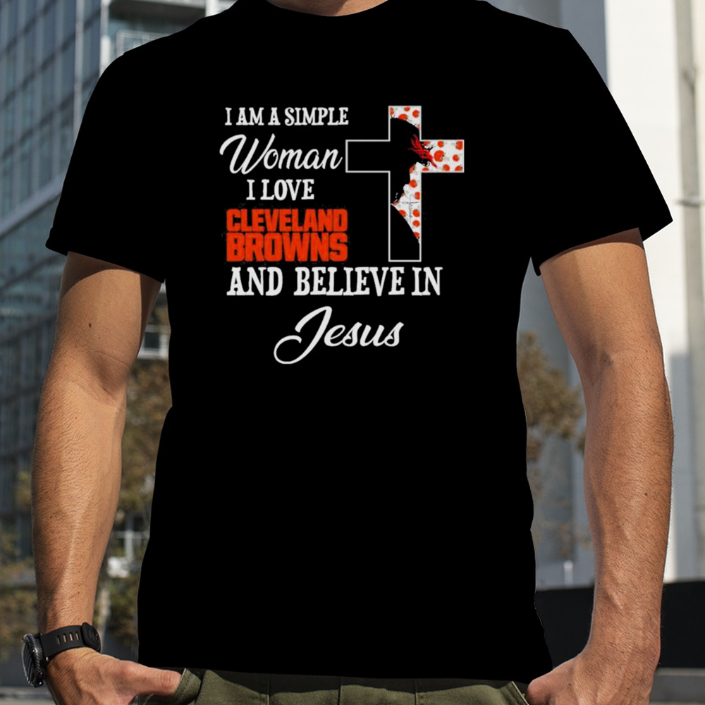 I am a simple woman I love Cleveland Browns and believe in Jesus shirt