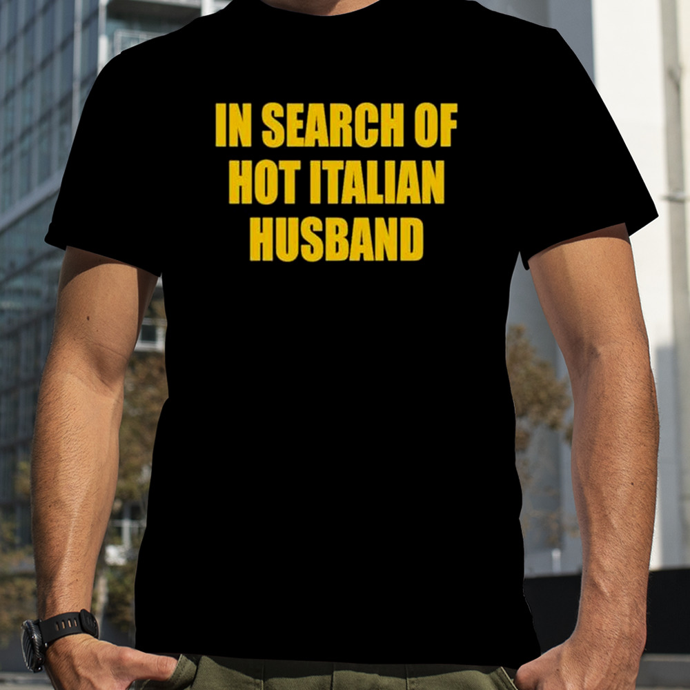 In Search Of Hot Italian Husband shirt