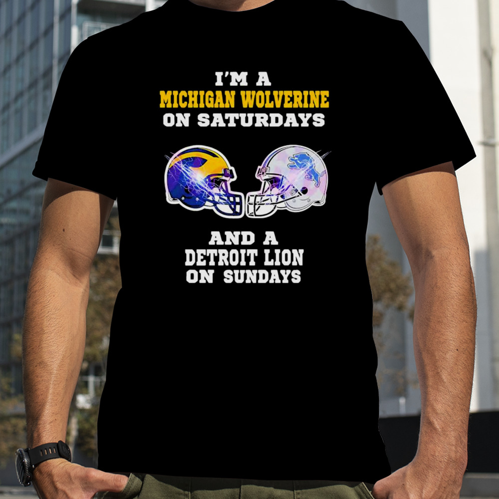 I’m A Michigan Wolverine on Saturdays and a Detroit Lions on Sundays helmet shirt