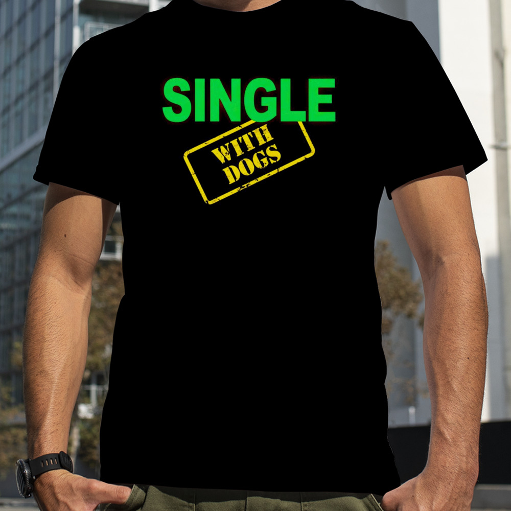 Single with dogs shirt