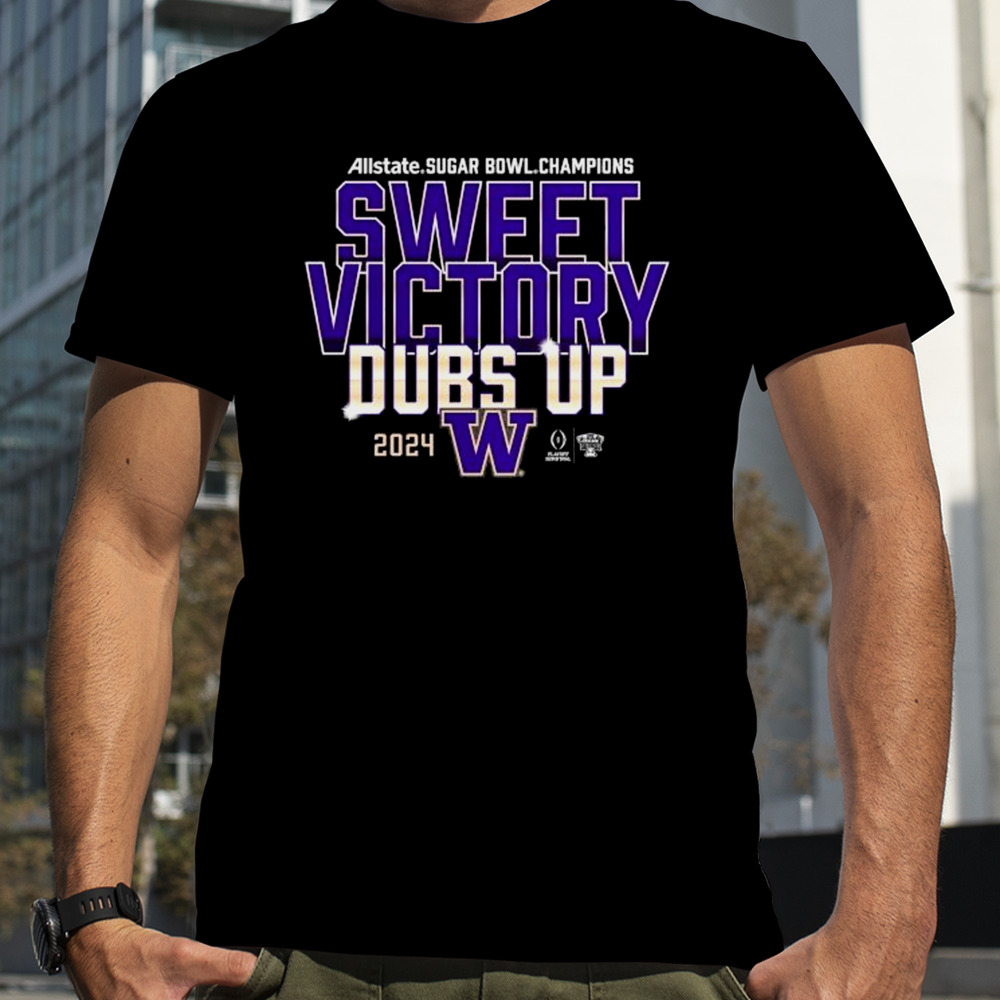 Sweet Victory Dubs Up Washington Huskies CFP 2024 Sugar Bowl Champions shirt