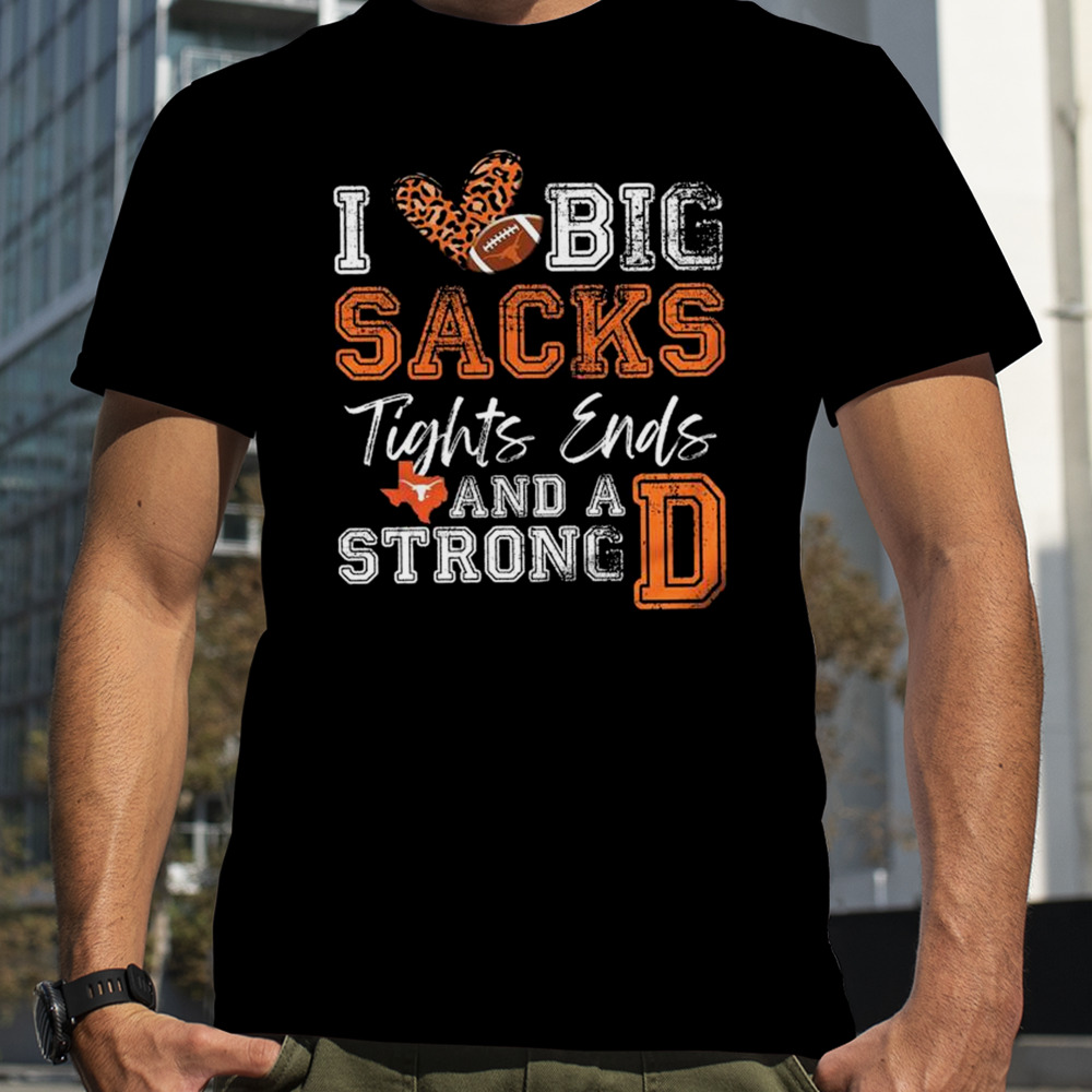 Texas Longhorns Love Big Sacks Tights Ends And A Strong D T-Shirt