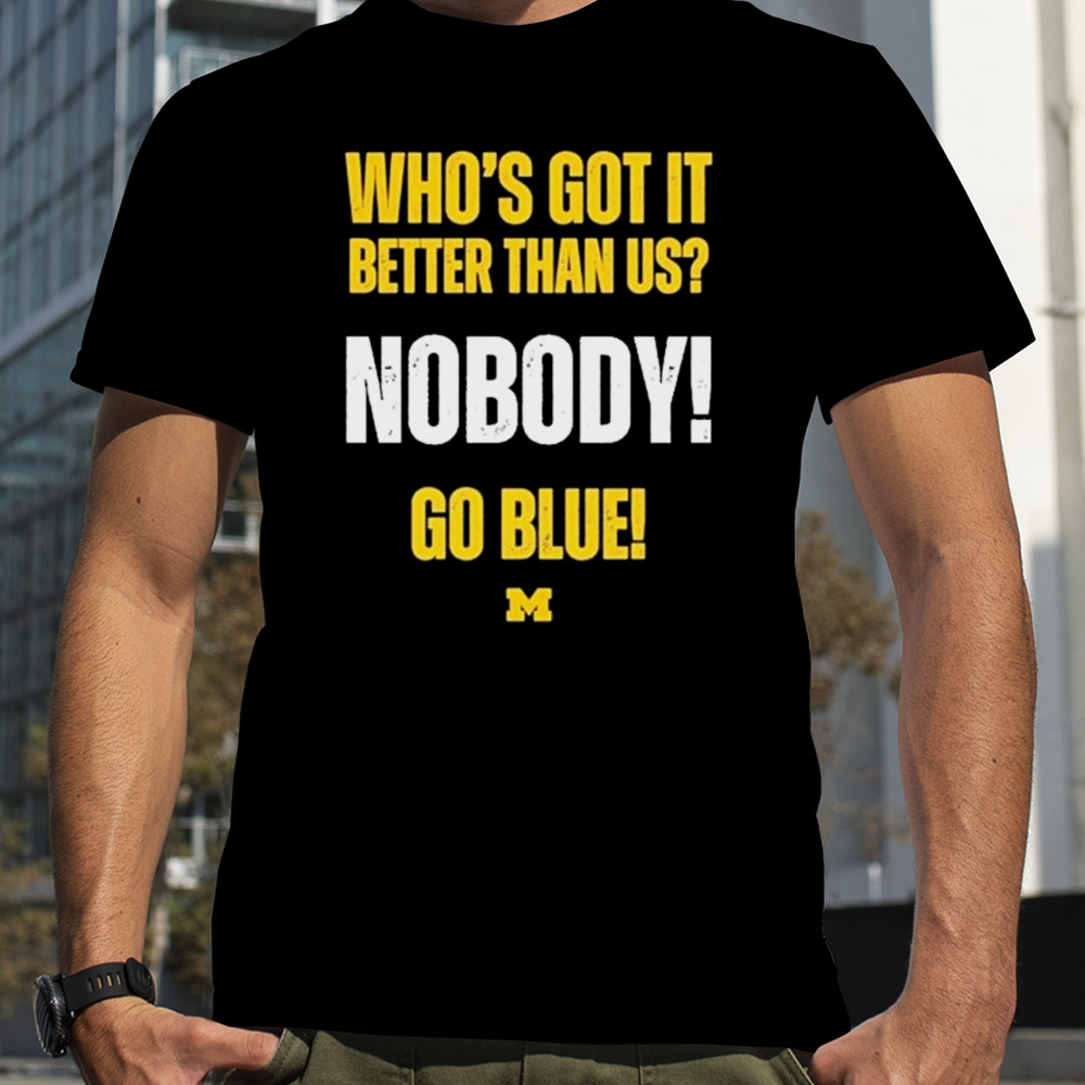 Who’s Got It Better Than Us Nobody Go Blue 2024 Rose Bowl Champions Michigan Wolverines shirt