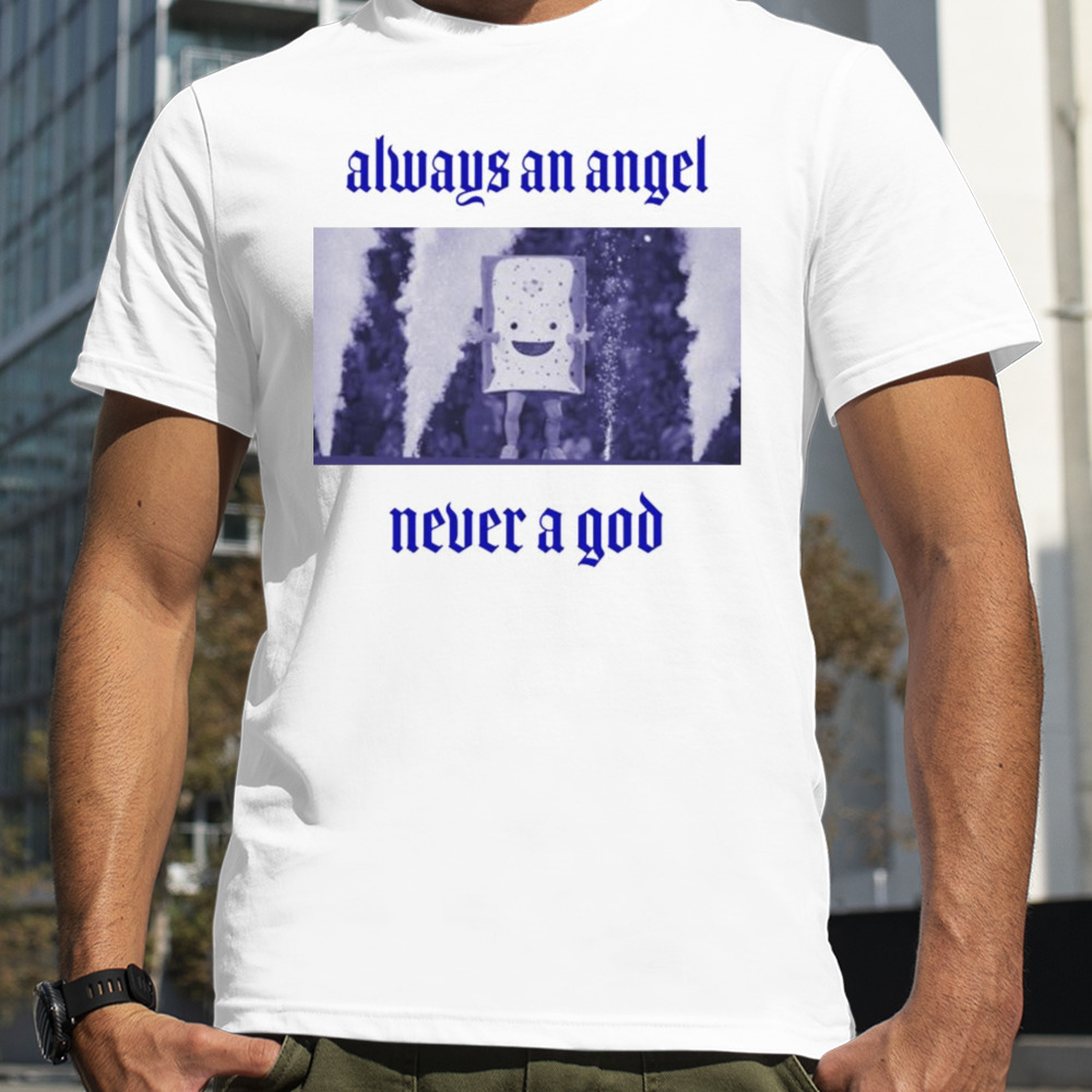 Always an angel never a god shirt