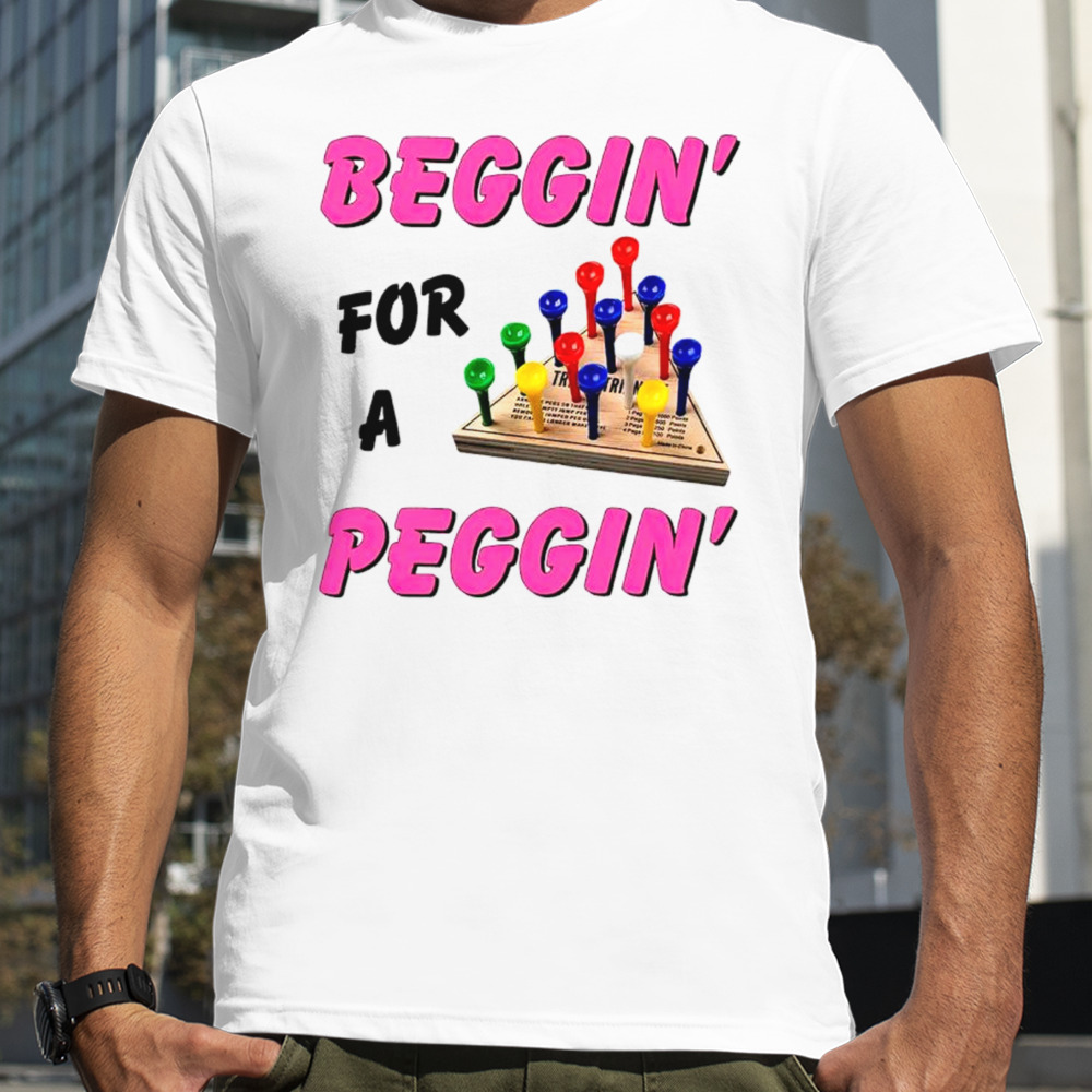 Beggin’ For A Peggin’ Shirt