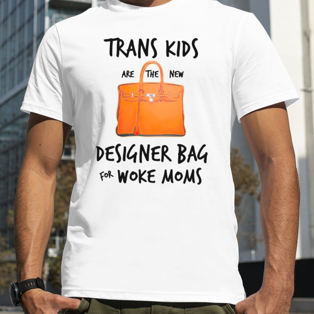 Trans kids designer bag for woke moms shirt