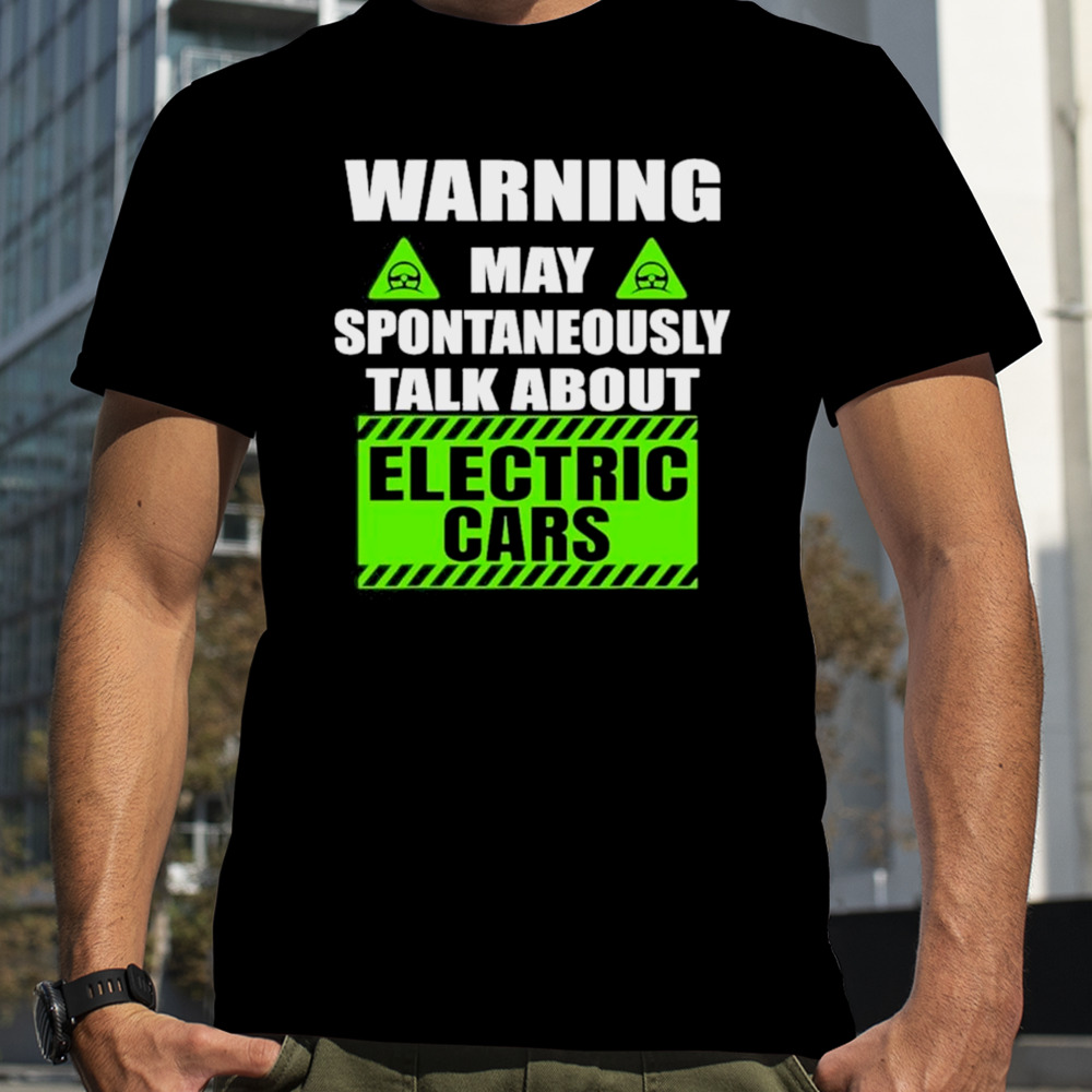 Warning Amaya Spontaneous Talk About Electric Cars T-Shirt