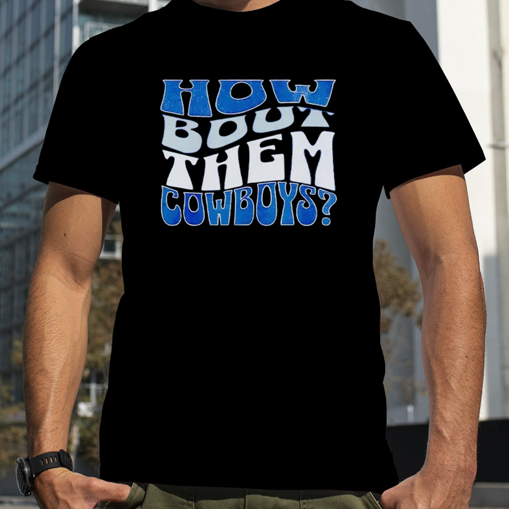 Dallas Cowboys how bout them Cowboys shirt