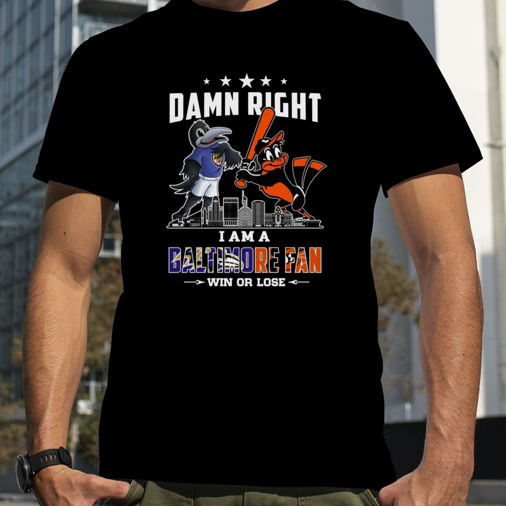 Damn Right I Am A Baltimore Sports Team Mascot Fan Win Or Lose T-shirt