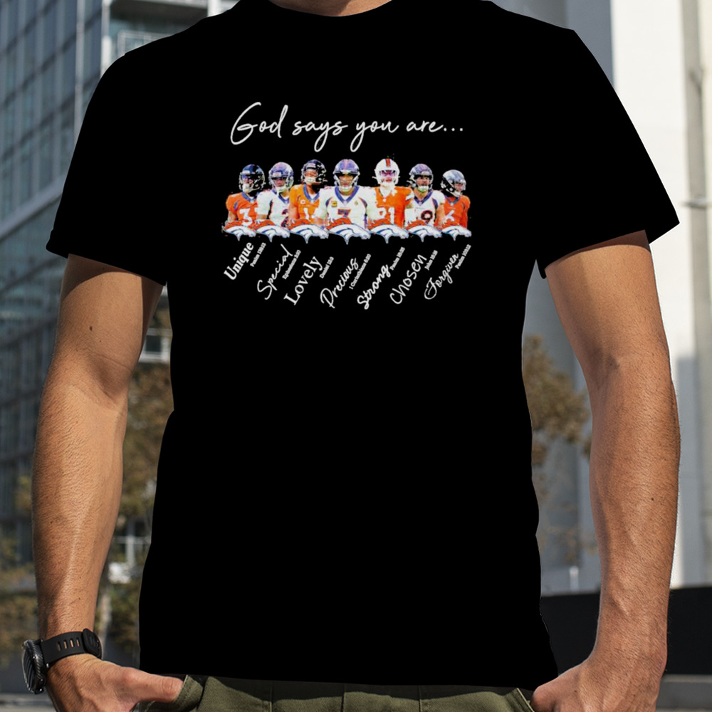 Denver Broncos god says you are unique special lovely precious strong chosen forgiven shirt