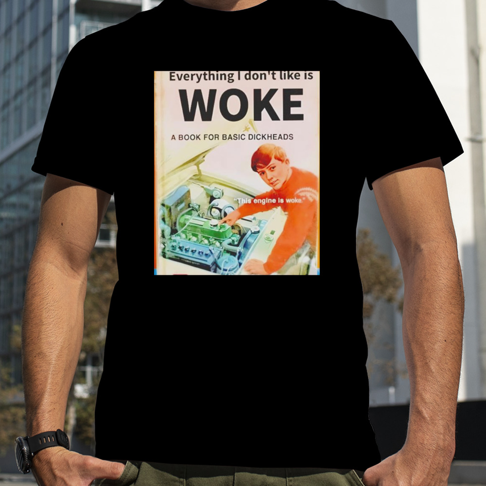 Everything I don’t like woke a book for basic dickheads shirt