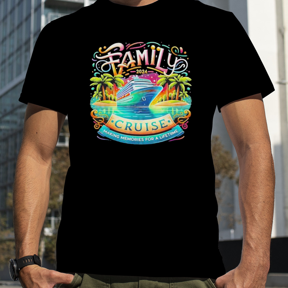 Family Cruise 2024 Making Memories For A Lifetime Shirt