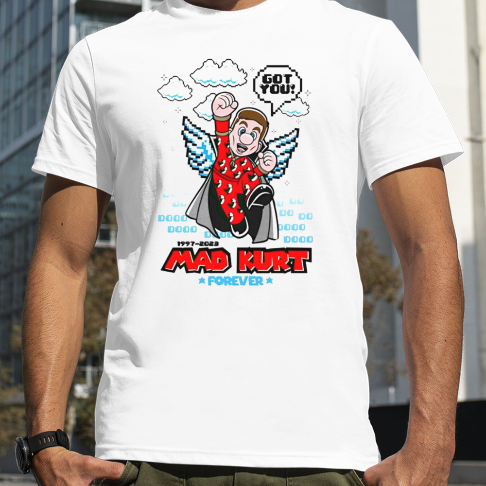 Mad Kurt forever got you shirt