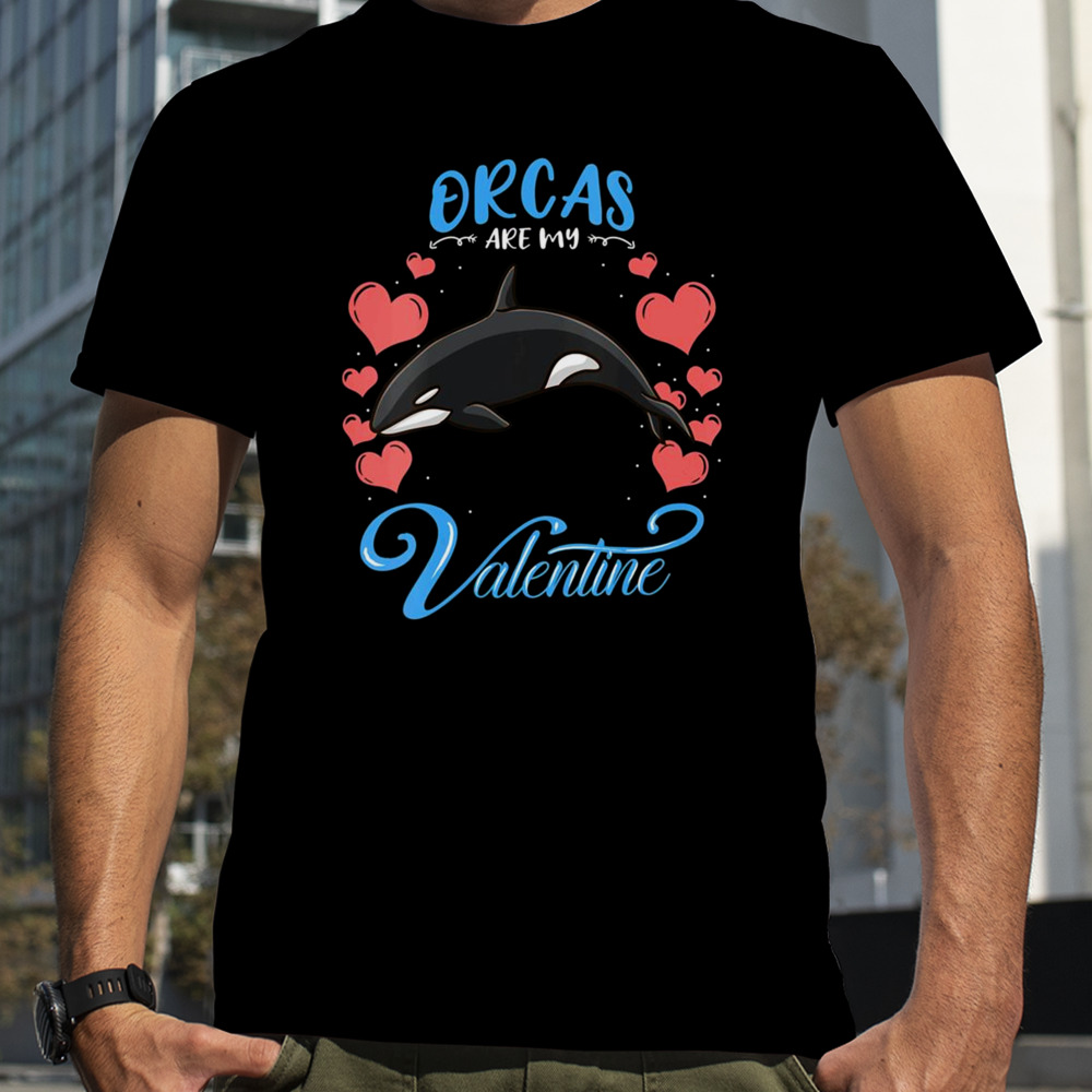 Orcas Are My Valentine Orca Valentines Day Shirt