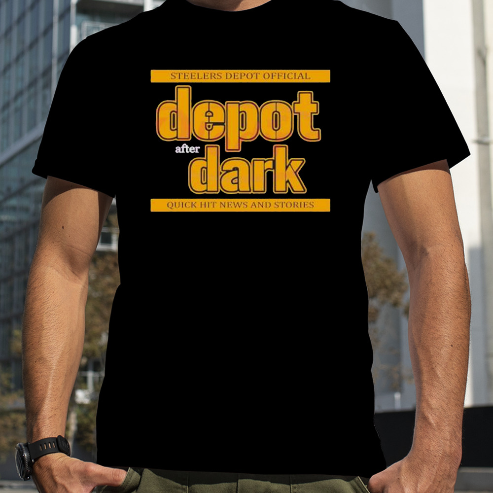 Pittsburgh Steelers Depot After Dark Quick Hit News And Stories Shirt