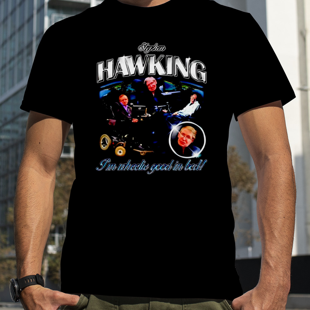 Stephen Hawking I’m wheelie good in bed vintage shirt